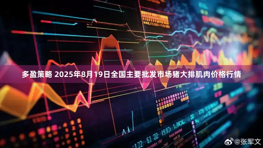 多盈策略 2025年8月19日全国主要批发市场猪大排肌肉价格行情