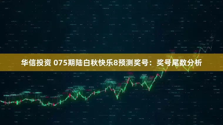 华信投资 075期陆白秋快乐8预测奖号：奖号尾数分析