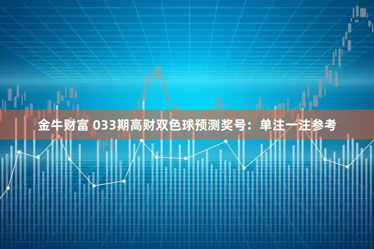 金牛财富 033期高财双色球预测奖号：单注一注参考